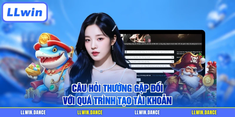 Câu hỏi thường gặp đối với quá trình tạo tài khoản