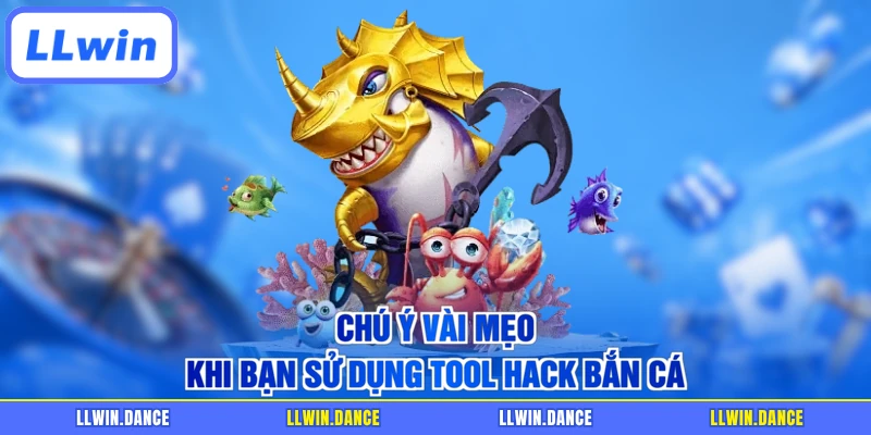 Chú ý vài mẹo khi bạn sử dụng tool hack bắn cá