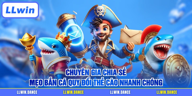 Chuyên gia chia sẻ mẹo bắn cá quy đổi thẻ cào nhanh chóng