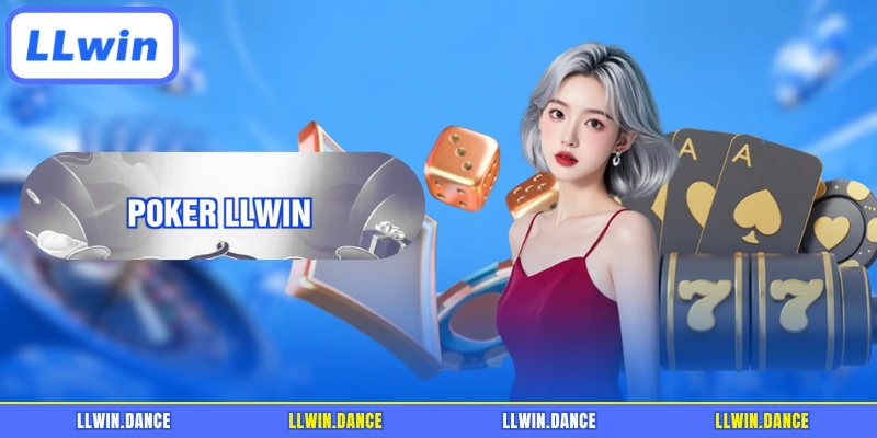Poker LLWIN - Vén Màn Chiến Lược Giúp Lật Ngược Thế Cờ