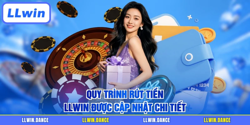 Quy trình rút tiền LLWIN được cập nhật chi tiết