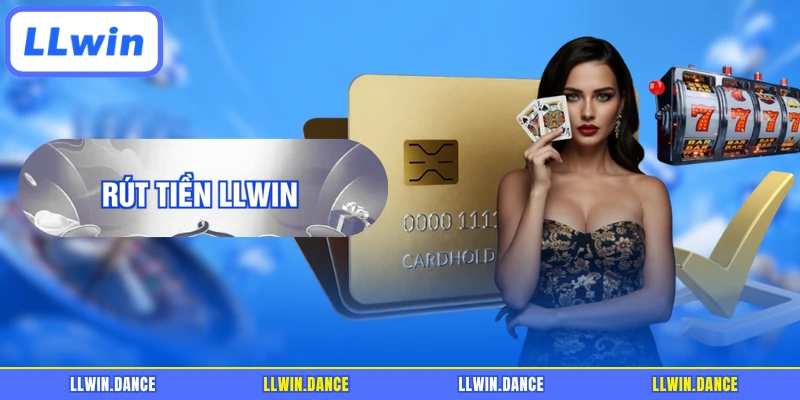 Rút Tiền LLWIN - Hướng Dẫn Nhận Tiền Nhanh Chóng