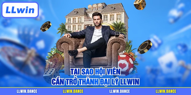 Tại sao hội viên cần trở thành đại lý LLWIN
