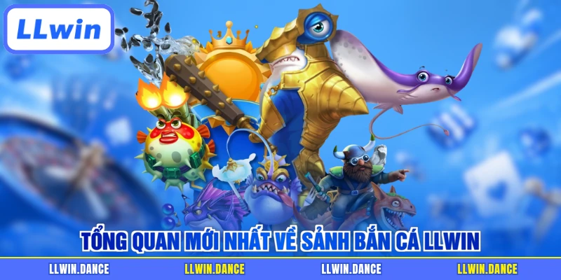 Tổng quan mới nhất về sảnh bắn cá LLWIN